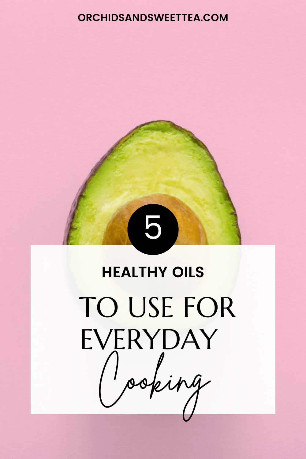 Avocado with the text: 5 Healthy Oils to Use for Everyday Cooking