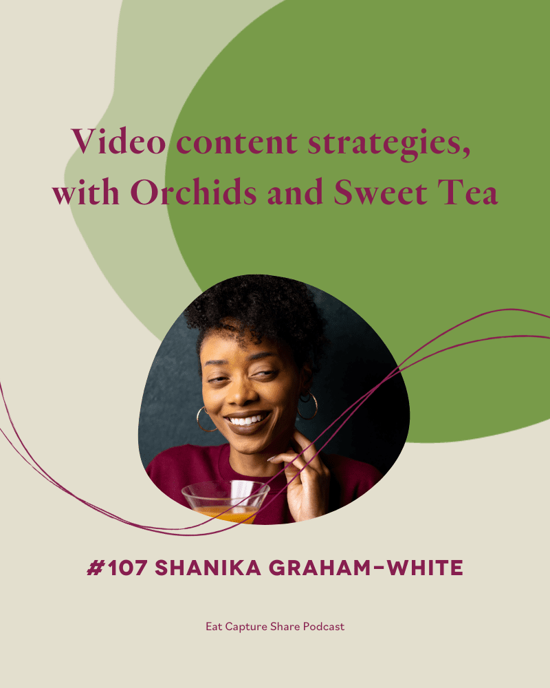 Print from Eat Capture Share podcast with Shanika called "Video content strategies, with Orchids and Sweet Tea."